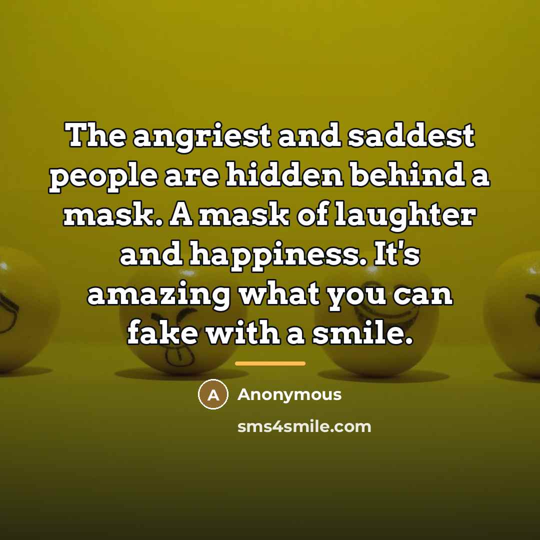 “The angriest and saddest people are hidden behind a mask.…” quote by Anonymous