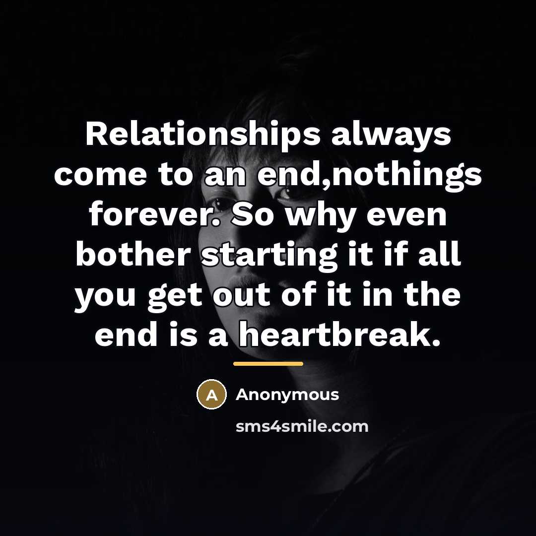 “Relationships always come to an end,nothings forever. So why even…” quote by Anonymous