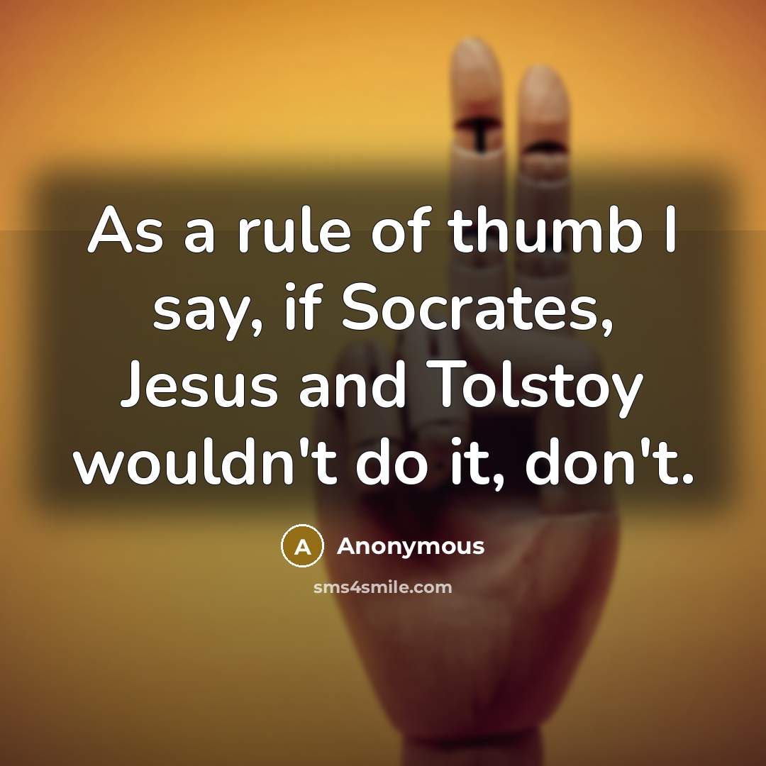 “As a rule of thumb I say, if Socrates, Jesus…” quote by Anonymous