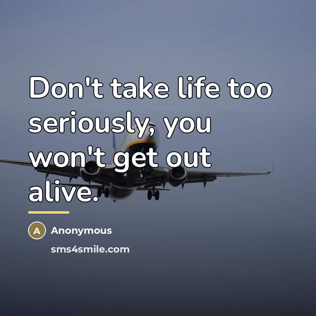 “Don't take life too seriously, you won't get out alive.…” quote by Anonymous