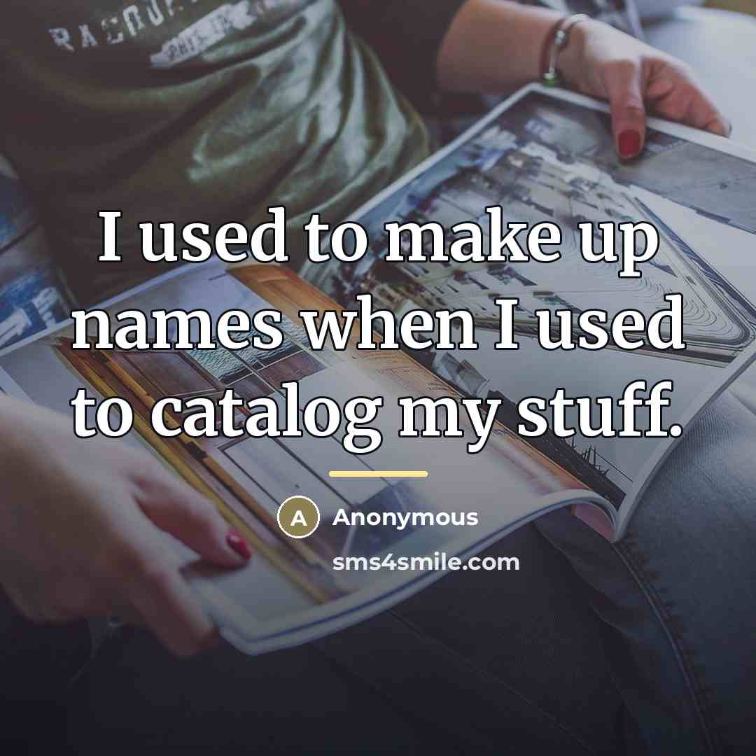 “I used to make up names when I used to…” quote by Anonymous