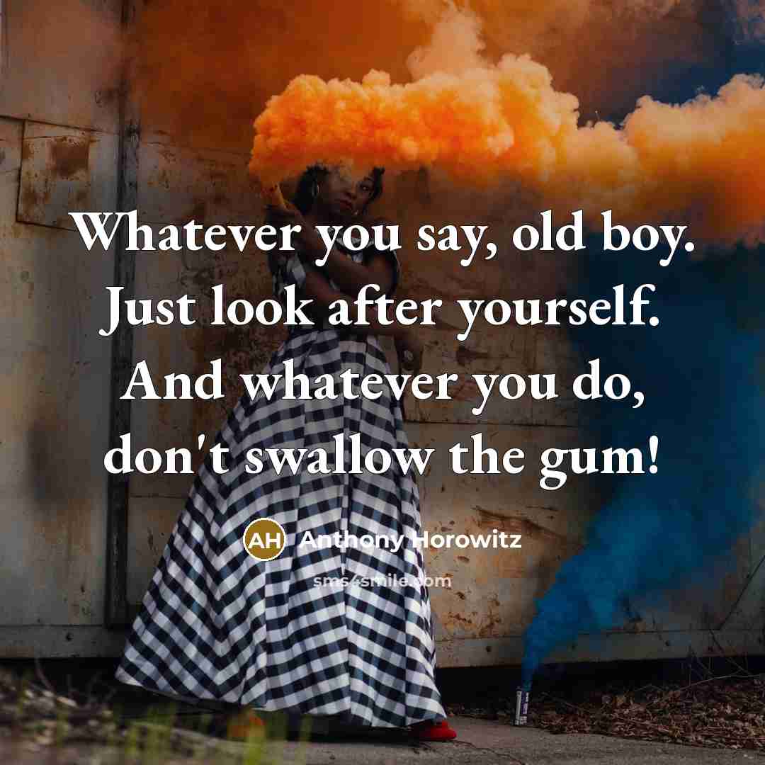“Whatever you say, old boy. Just look after yourself. And…” quote by Anthony Horowitz