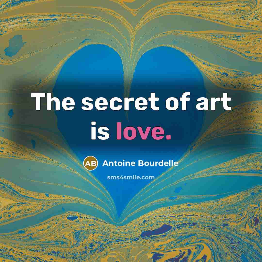 “The secret of art is love.…” quote by Antoine Bourdelle