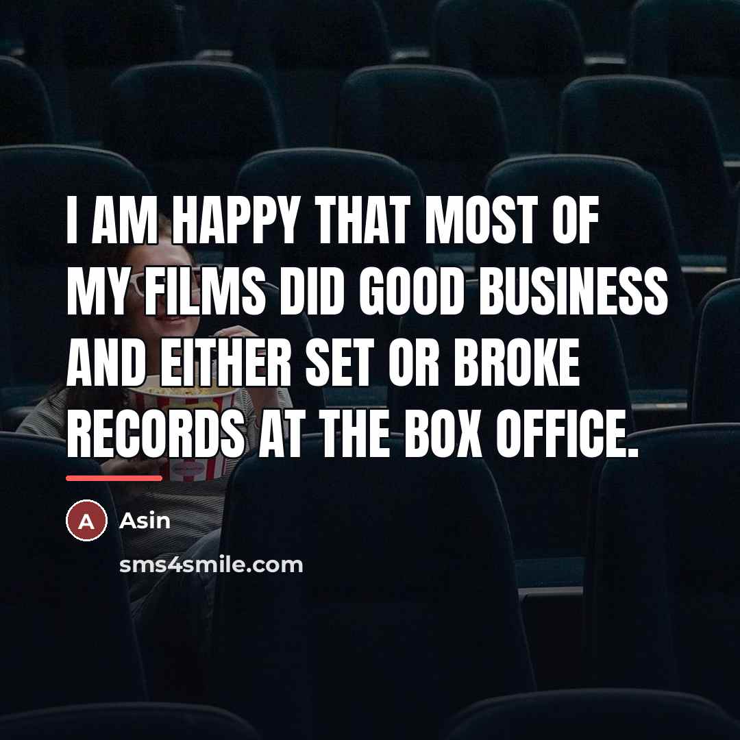 “I am happy that most of my films did good…” quote by Asin