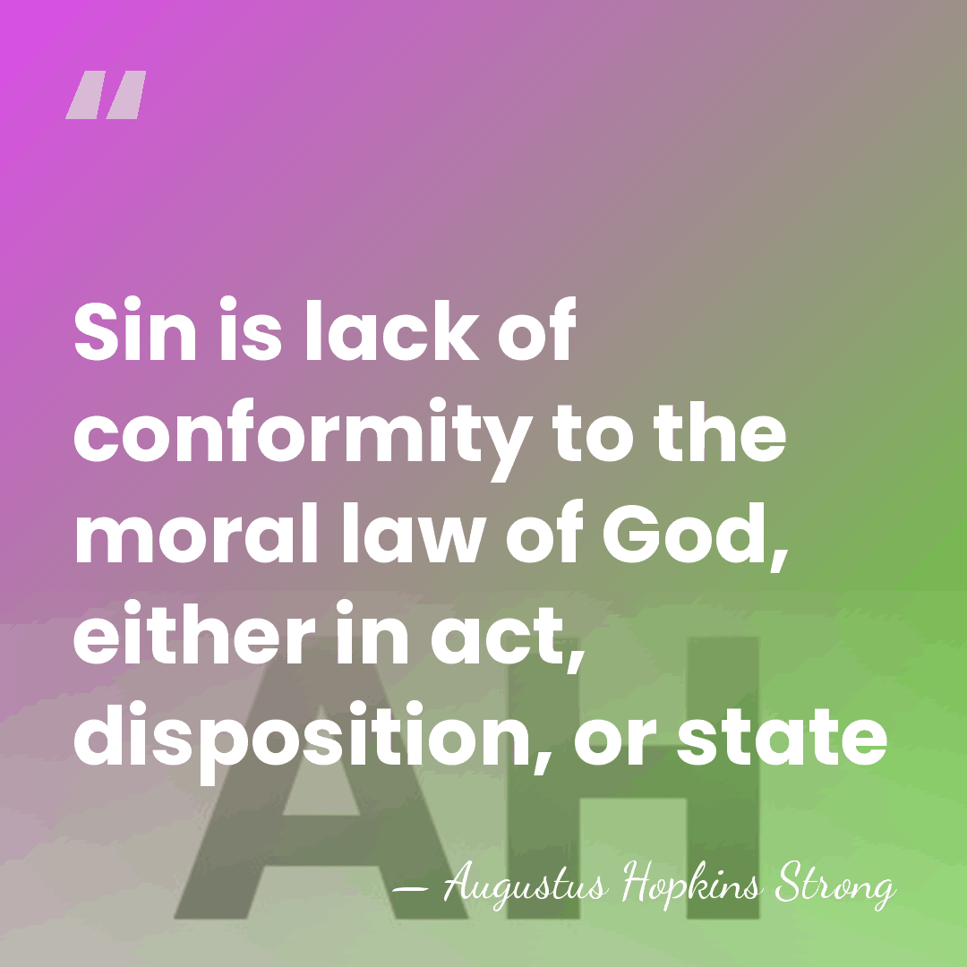 Sin is lack of conformity to the moral law of God, either&hellip; - Augustus Hopkins Strong