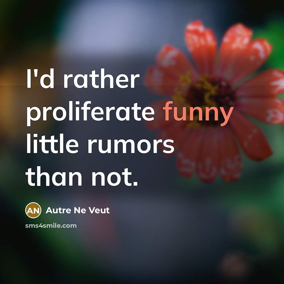 “I'd rather proliferate funny little rumors than not.…” quote by Autre Ne Veut