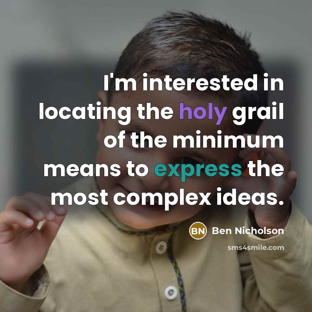 “I'm interested in locating the holy grail of the minimum…” quote by Ben Nicholson