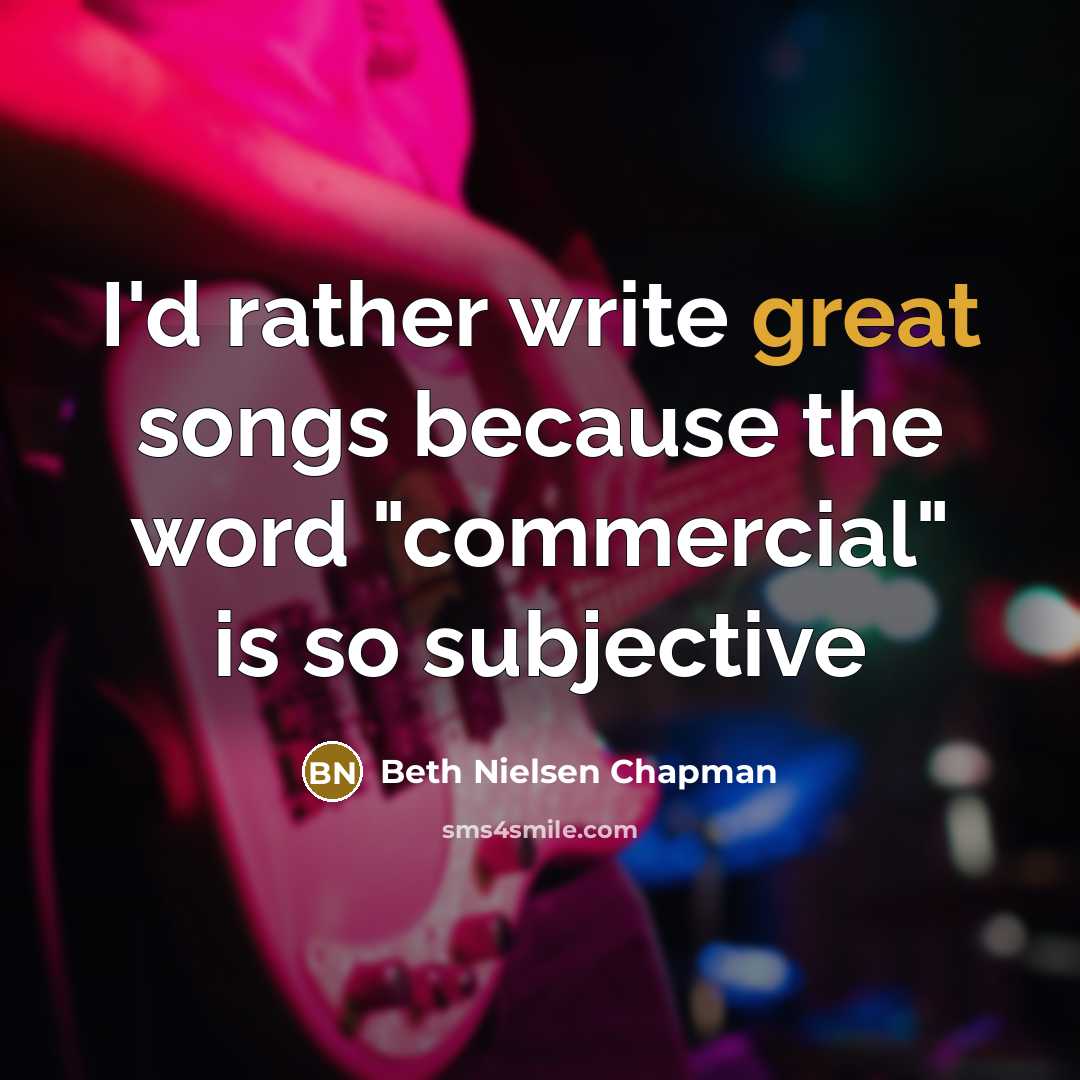 “I'd rather write great songs because the word "commercial" is…” quote by Beth Nielsen Chapman