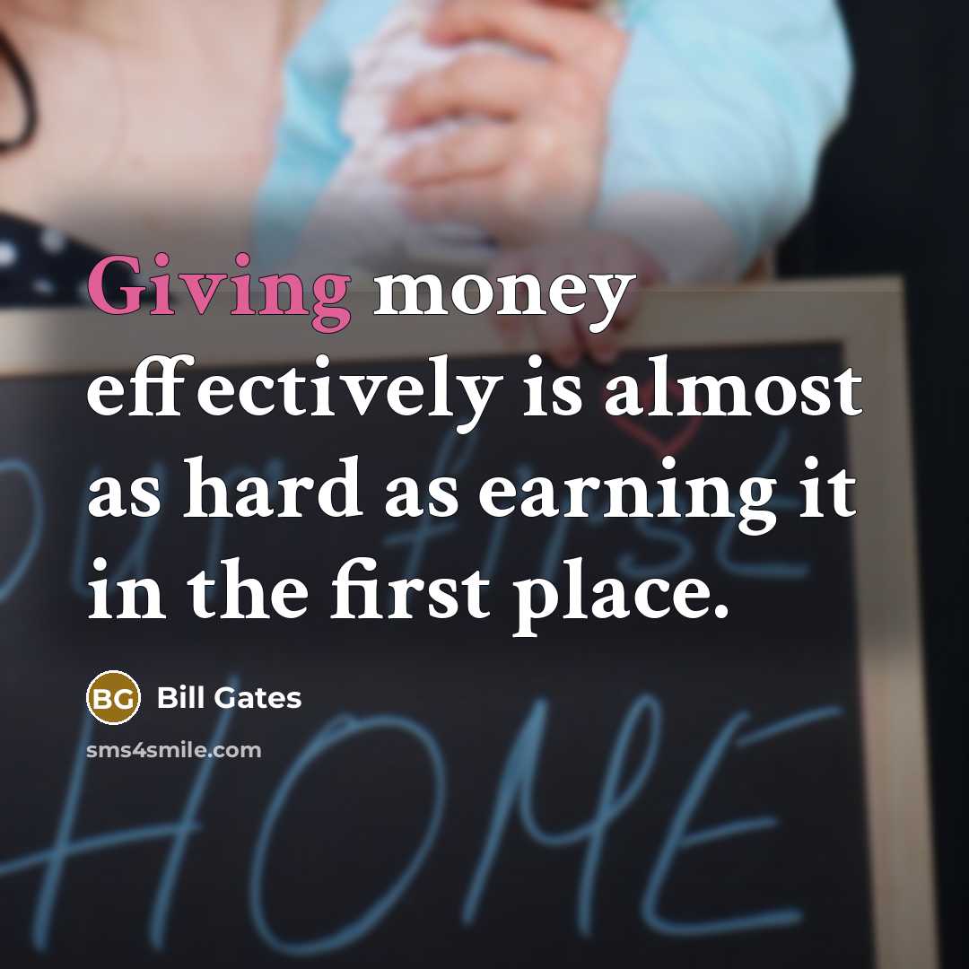“Giving money effectively is almost as hard as earning it…” quote by Bill Gates