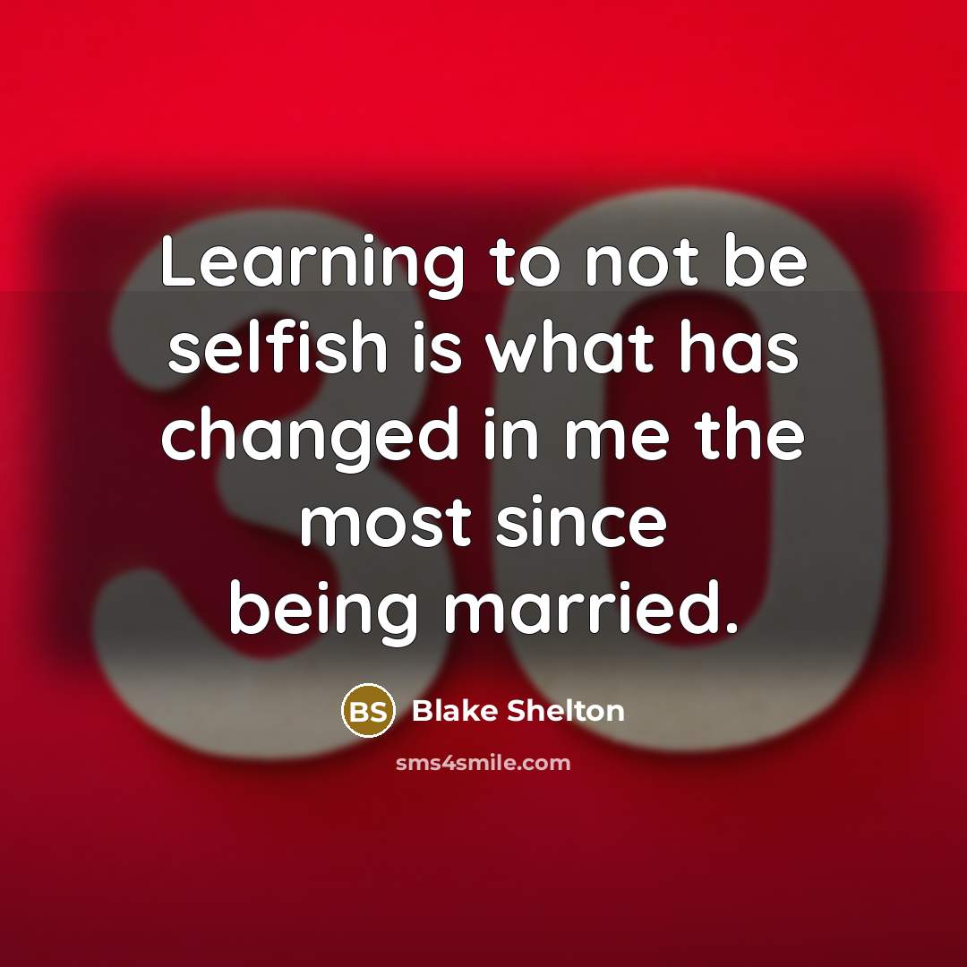 “Learning to not be selfish is what has changed in…” quote by Blake Shelton