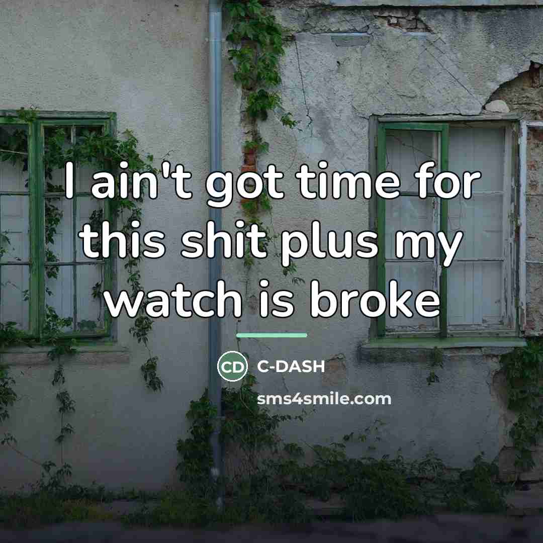 “I ain't got time for this shit plus my watch…” quote by C-DASH