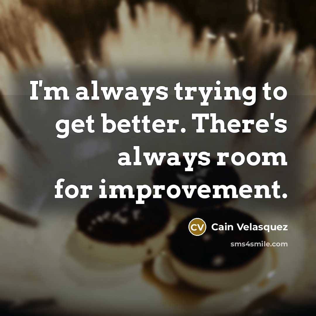 “I'm always trying to get better. There's always room for…” quote by Cain Velasquez