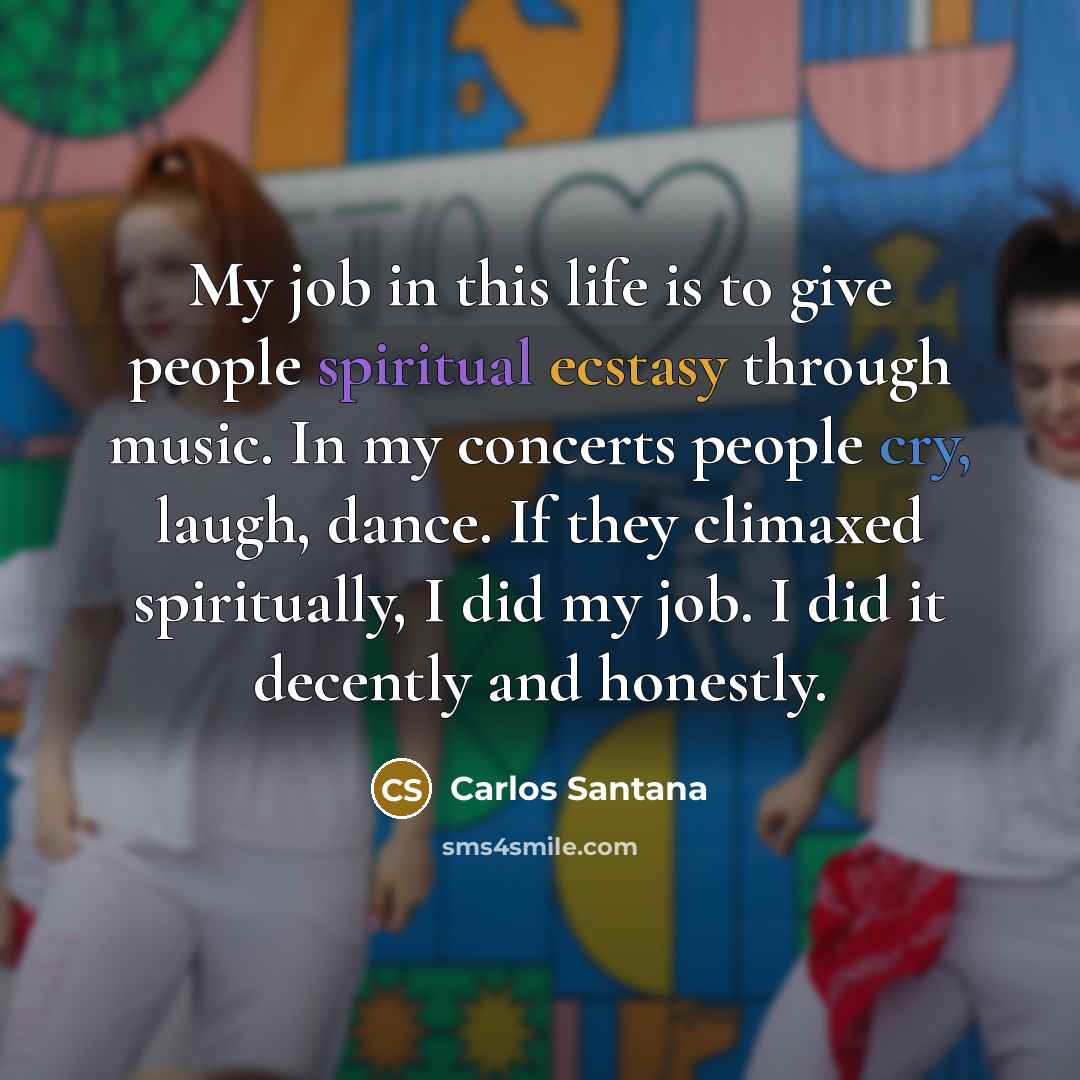 “My job in this life is to give people spiritual…” quote by Carlos Santana