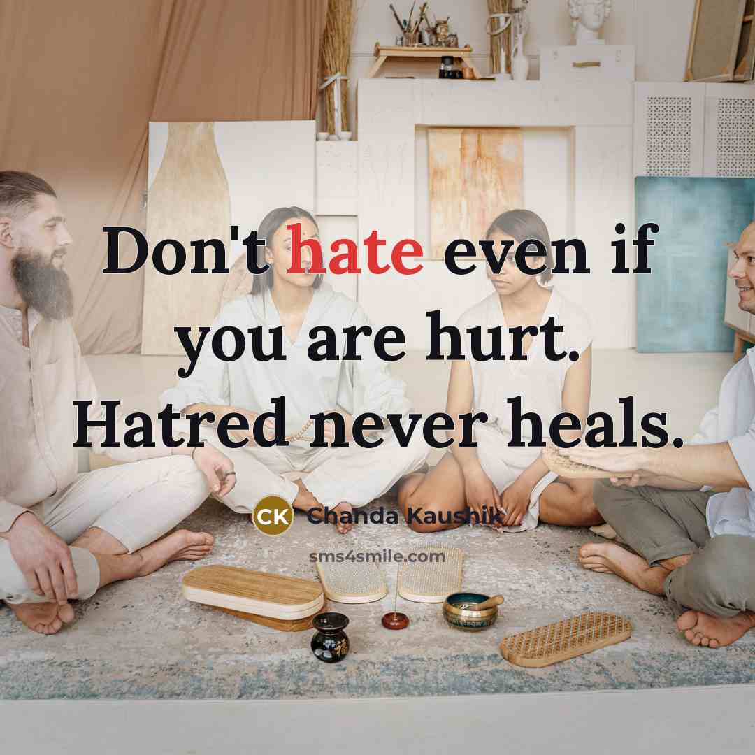 “Don't hate even if you are hurt. Hatred never heals.…” quote by Chanda Kaushik