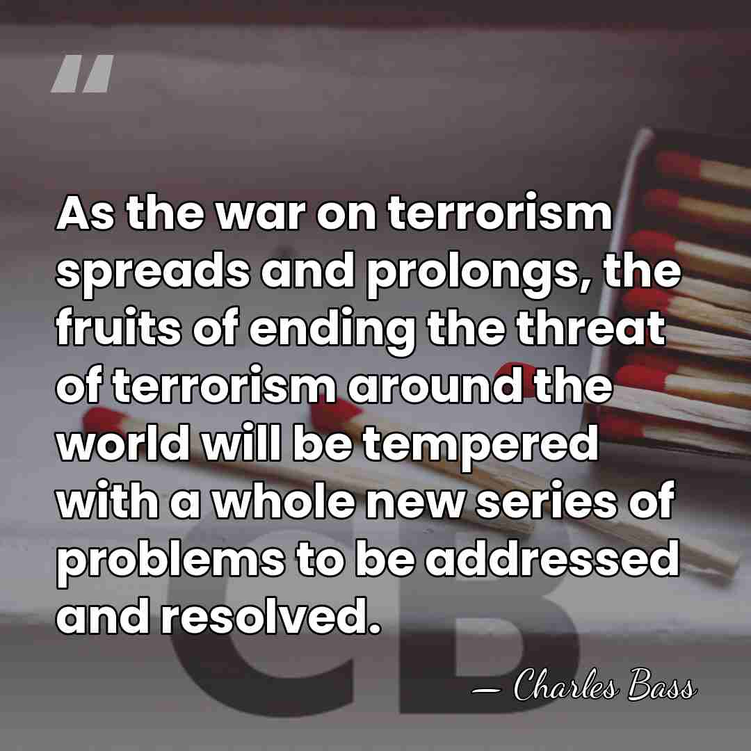 As the war on terrorism spreads and prolongs, the fruits of ending&hellip; - Charles Bass