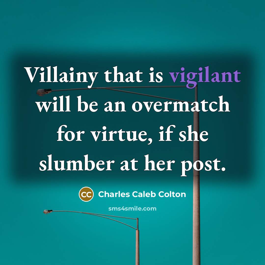 “Villainy that is vigilant will be an overmatch for virtue,…” quote by Charles Caleb Colton