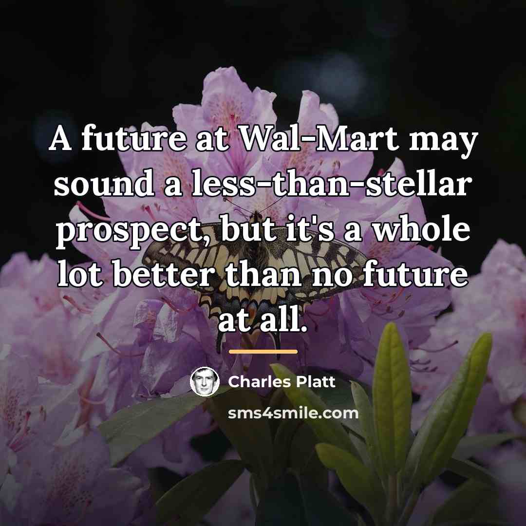 “A future at Wal-Mart may sound a less-than-stellar prospect, but…” quote by Charles Platt