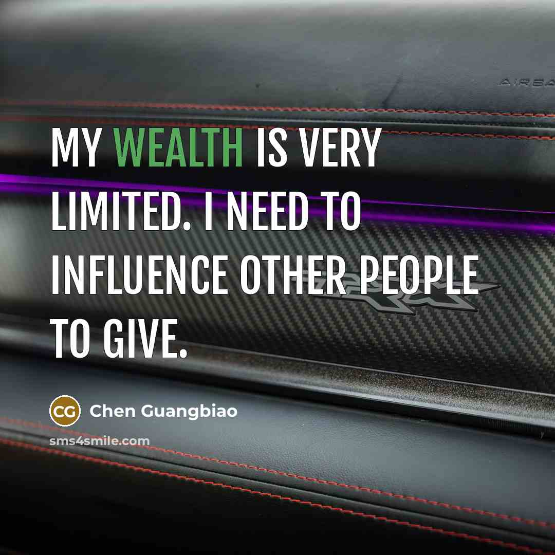 “My wealth is very limited. I need to influence other…” quote by Chen Guangbiao