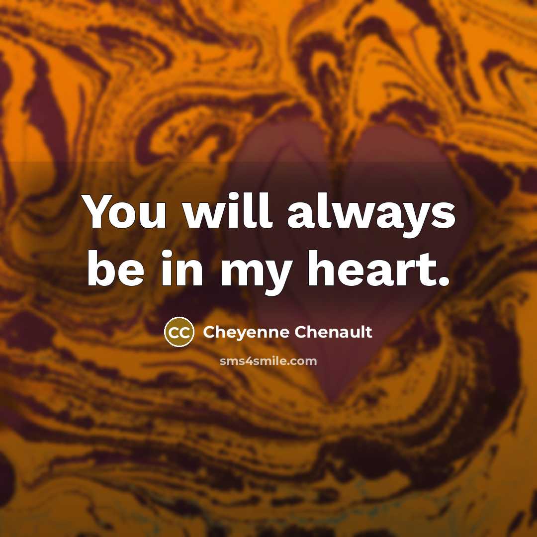 “You will always be in my heart.…” quote by Cheyenne Chenault