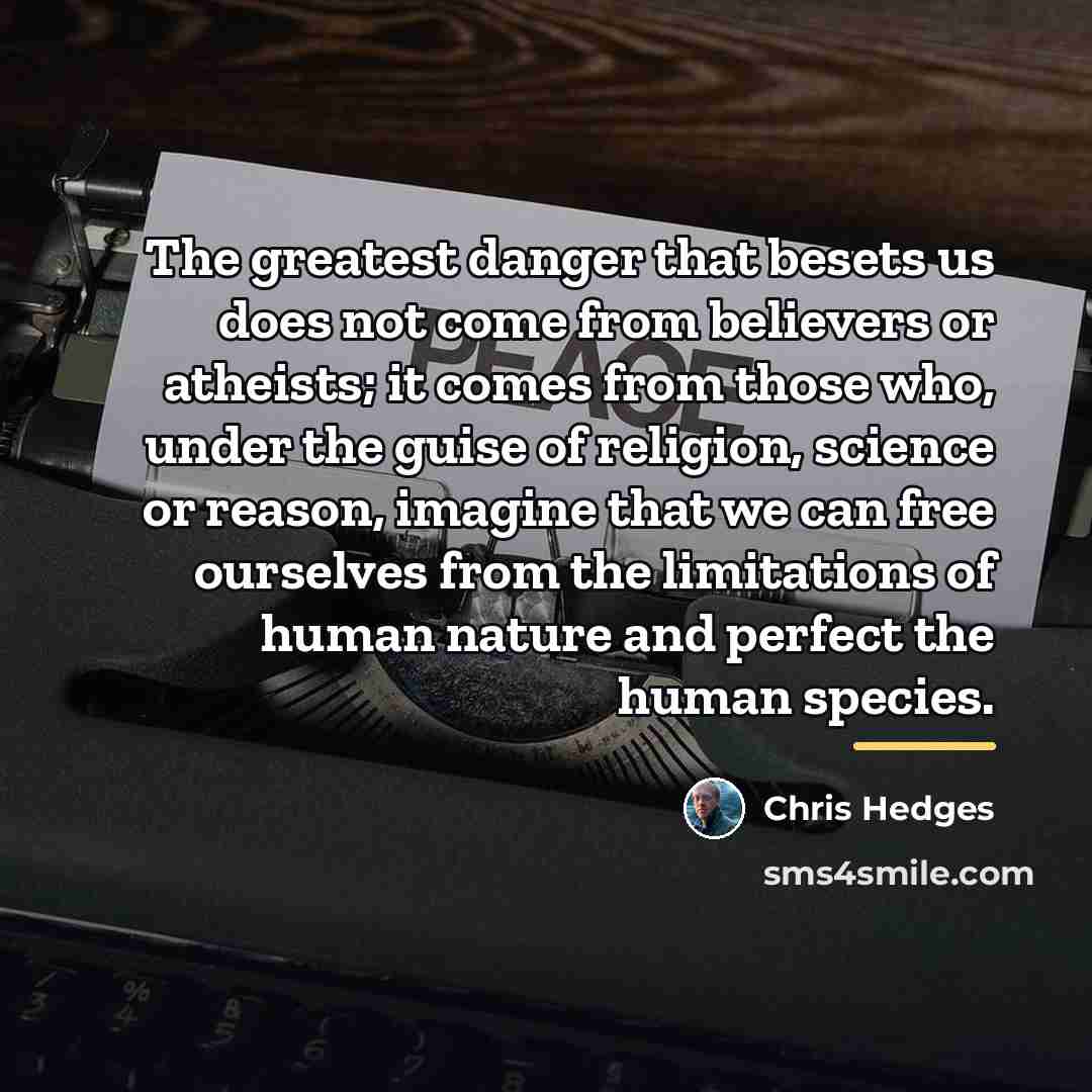 “The greatest danger that besets us does not come from…” quote by Chris Hedges
