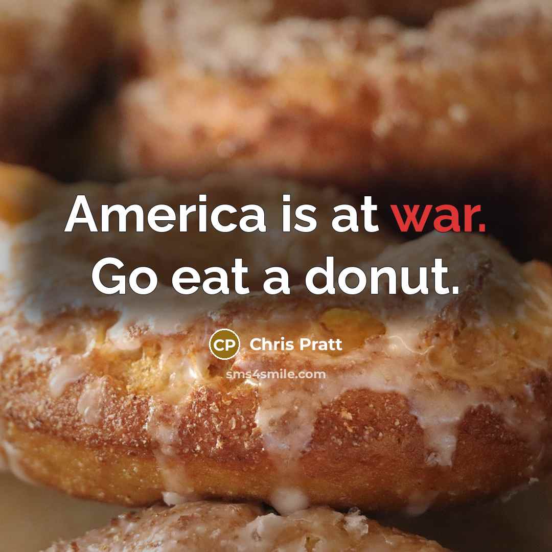 “America is at war. Go eat a donut.…” quote by Chris Pratt