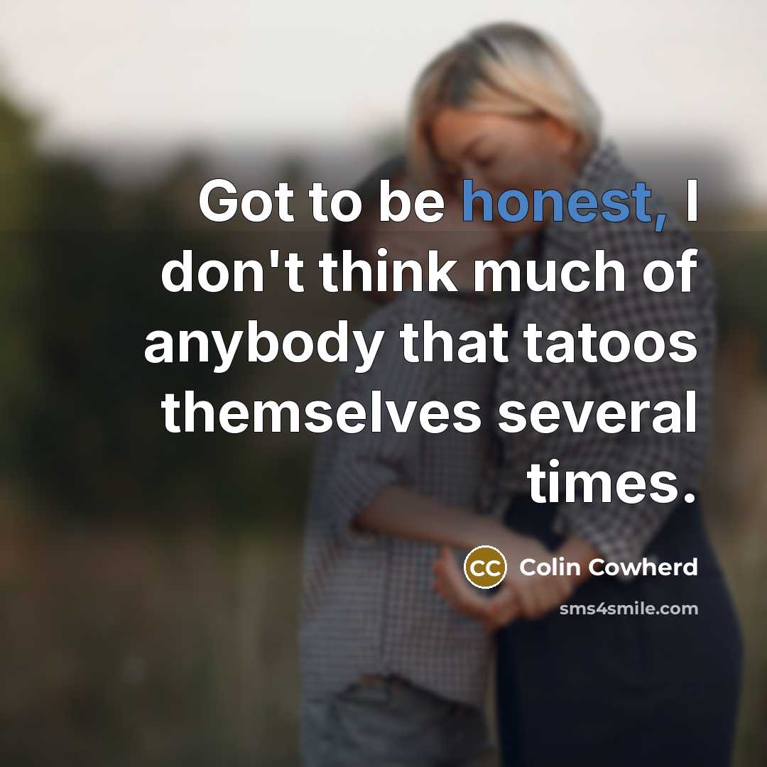 “Got to be honest, I don't think much of anybody…” quote by Colin Cowherd