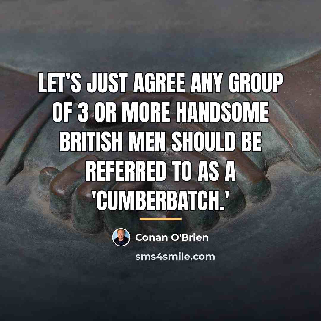 “Let’s just agree any group of 3 or more handsome…” quote by Conan O'Brien