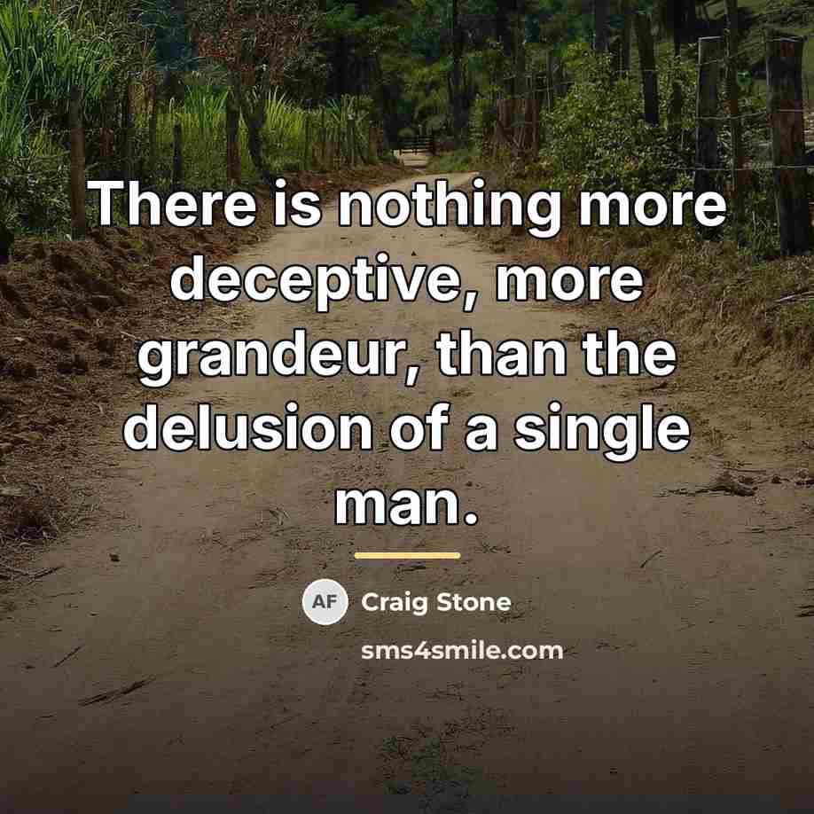 “There is nothing more deceptive, more grandeur, than the delusion…” quote by Craig Stone