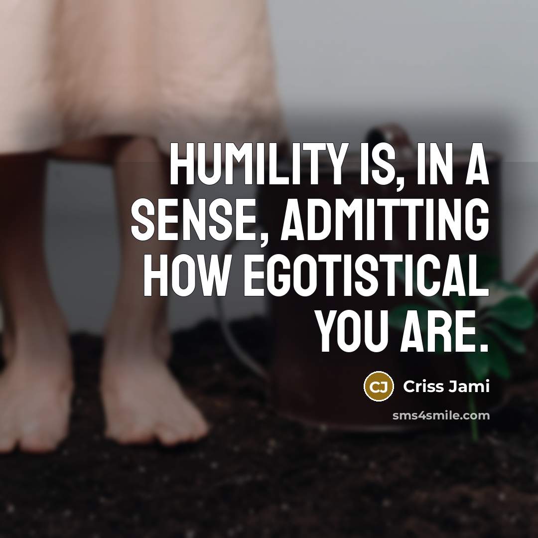 “Humility is, in a sense, admitting how egotistical you are.…” quote by Criss Jami
