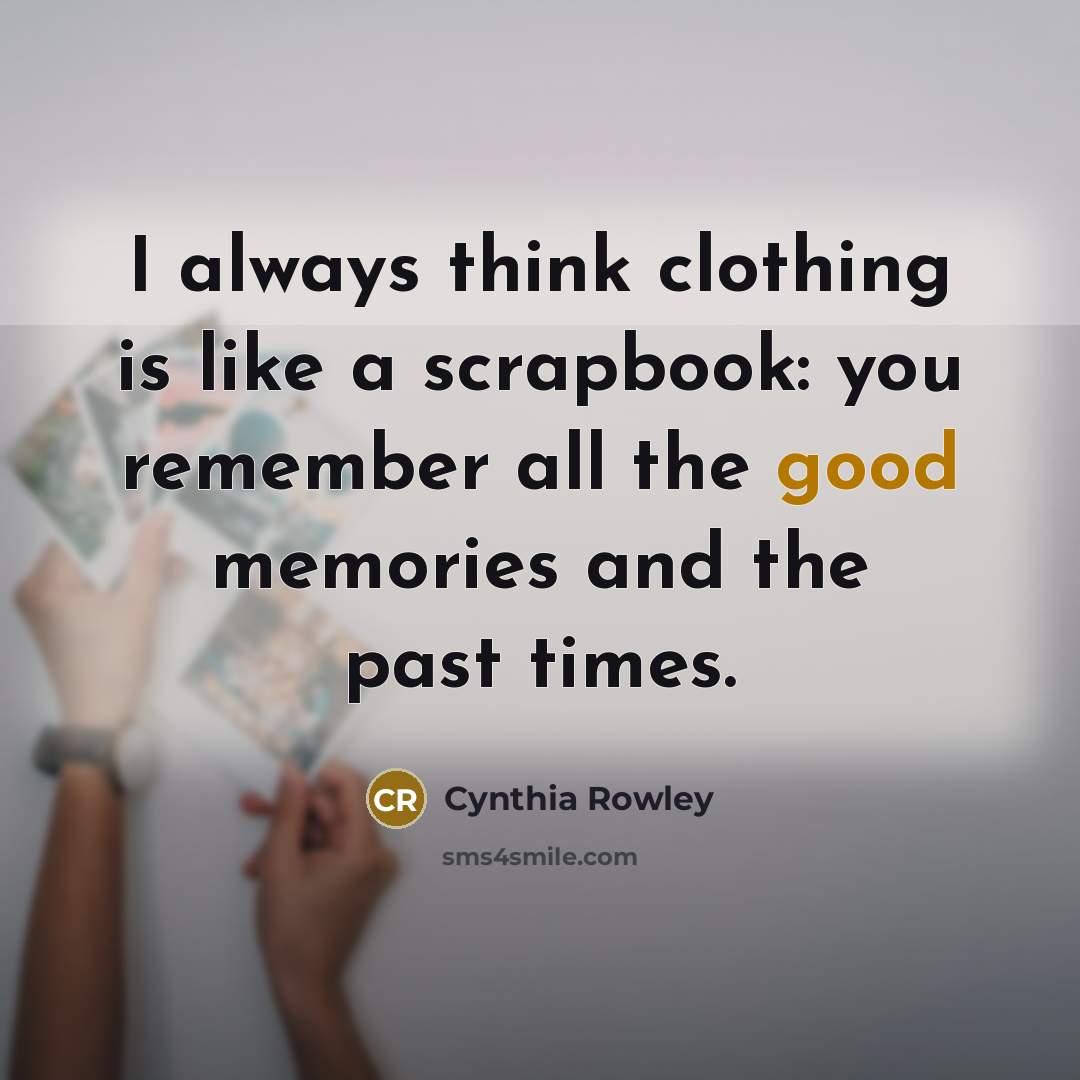 “I always think clothing is like a scrapbook: you remember…” quote by Cynthia Rowley