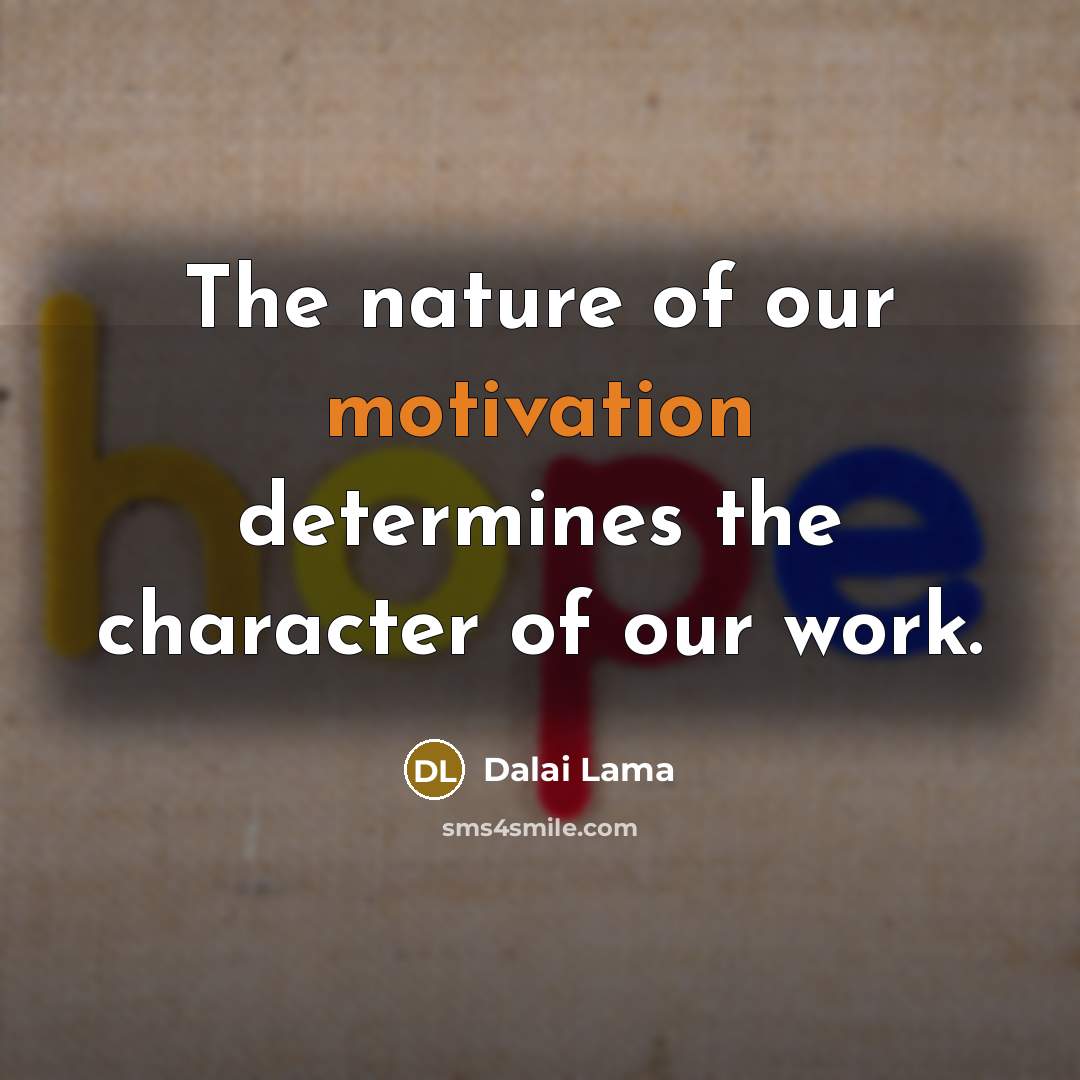 “The nature of our motivation determines the character of our…” quote by Dalai Lama