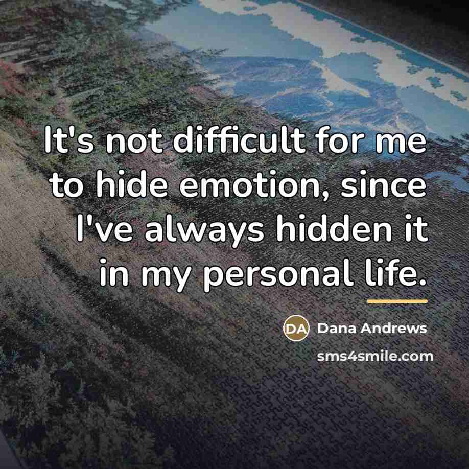 “It's not difficult for me to hide emotion, since I've…” quote by Dana Andrews