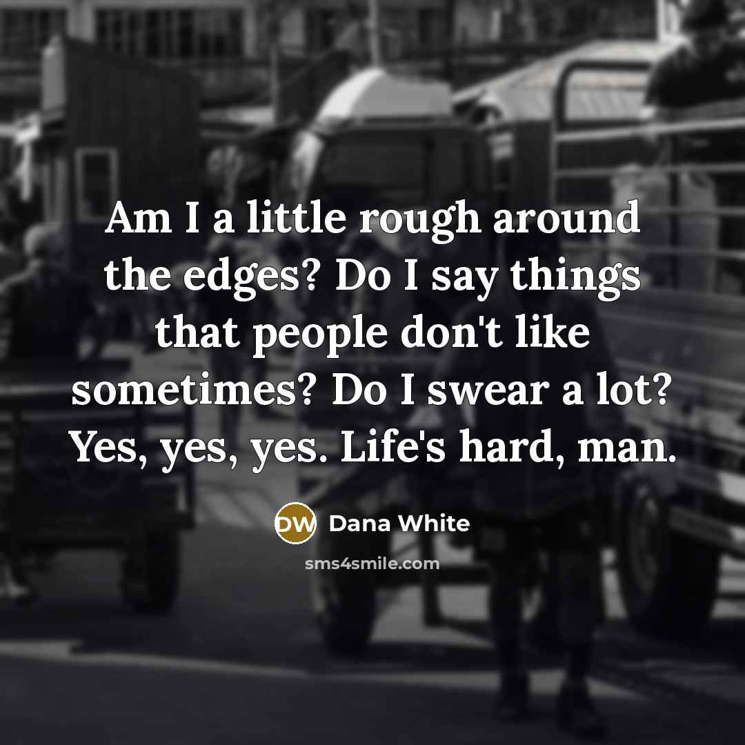 “Am I a little rough around the edges? Do I…” quote by Dana White