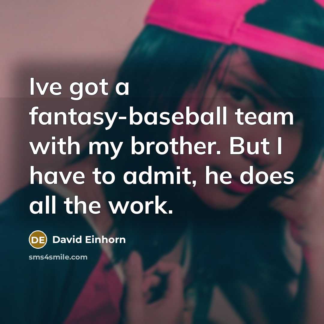 “Ive got a fantasy-baseball team with my brother. But I…” quote by David Einhorn