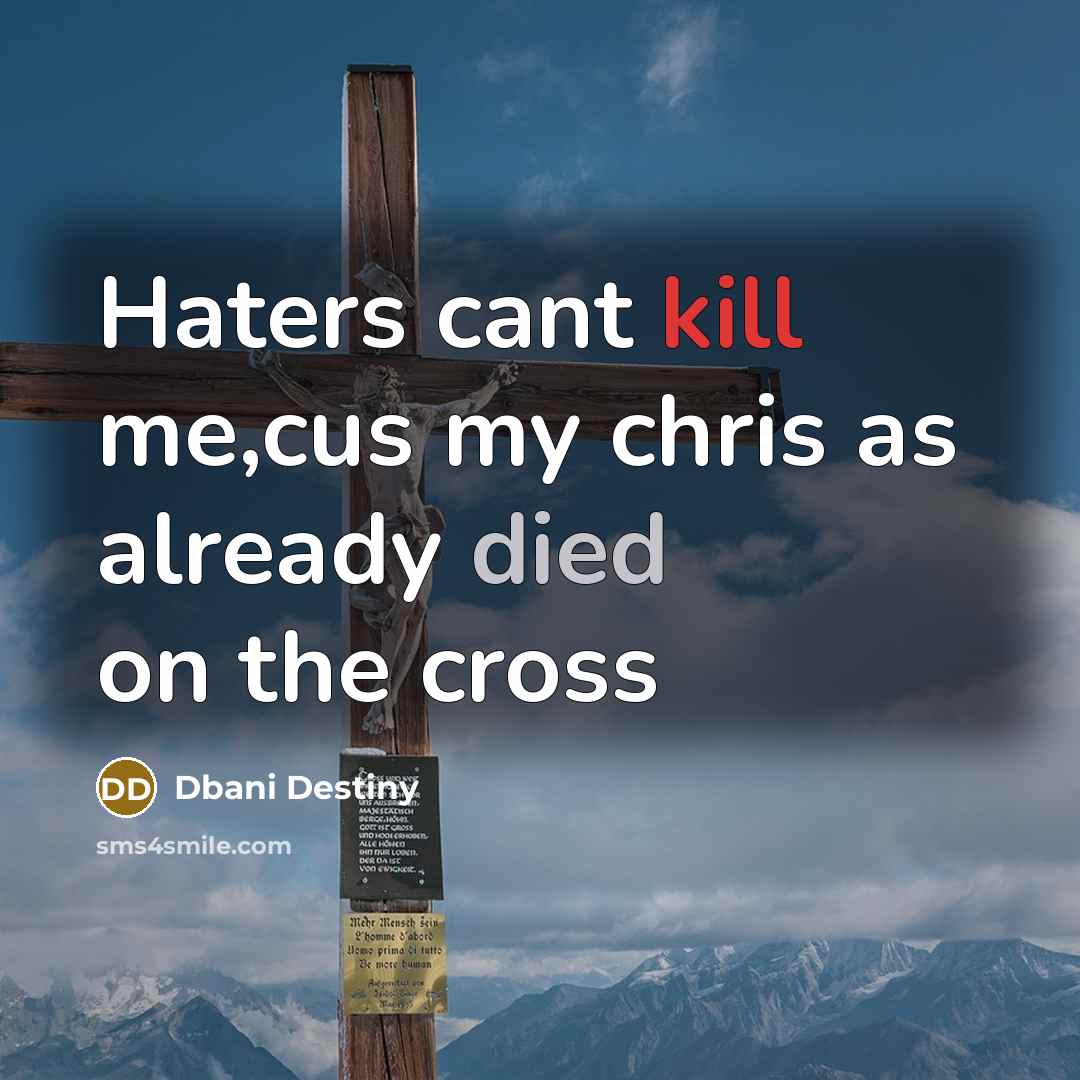 “Haters cant kill me,cus my chris as already died on the cross” quote by Dbani Destiny