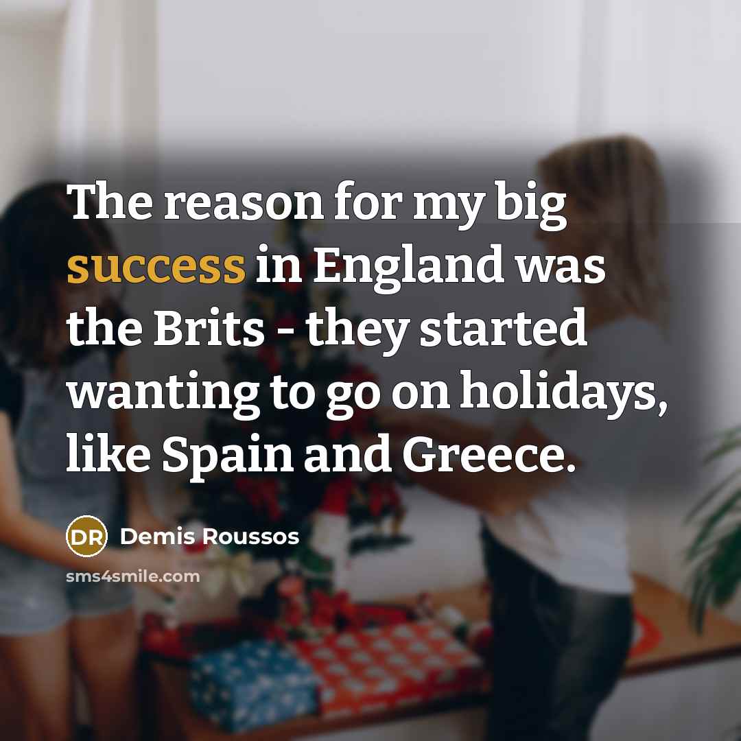“The reason for my big success in England was the…” quote by Demis Roussos