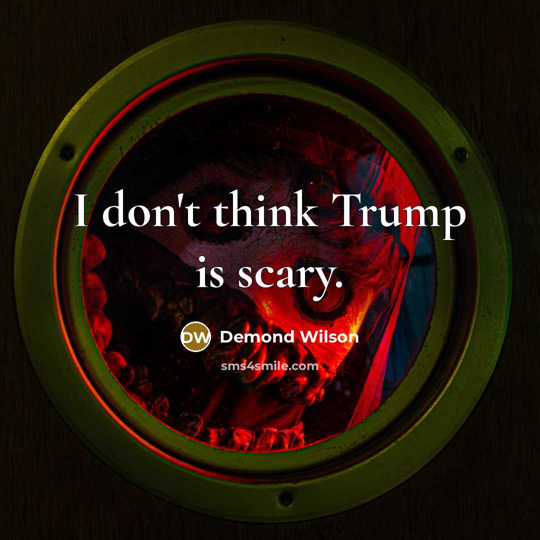 “I don't think Trump is scary.…” quote by Demond Wilson