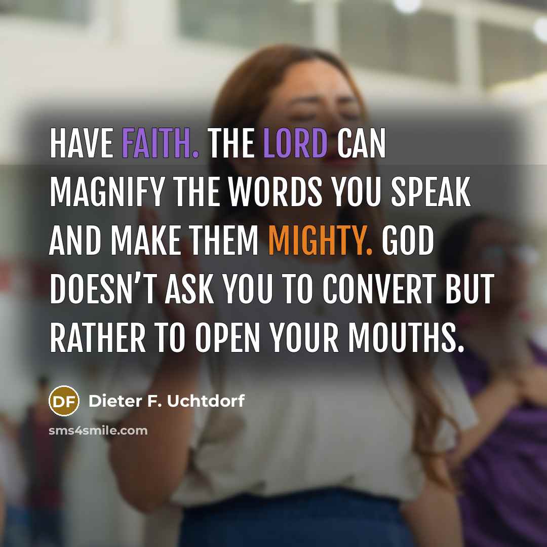 “Have faith. The Lord can magnify the words you speak…” quote by Dieter F. Uchtdorf