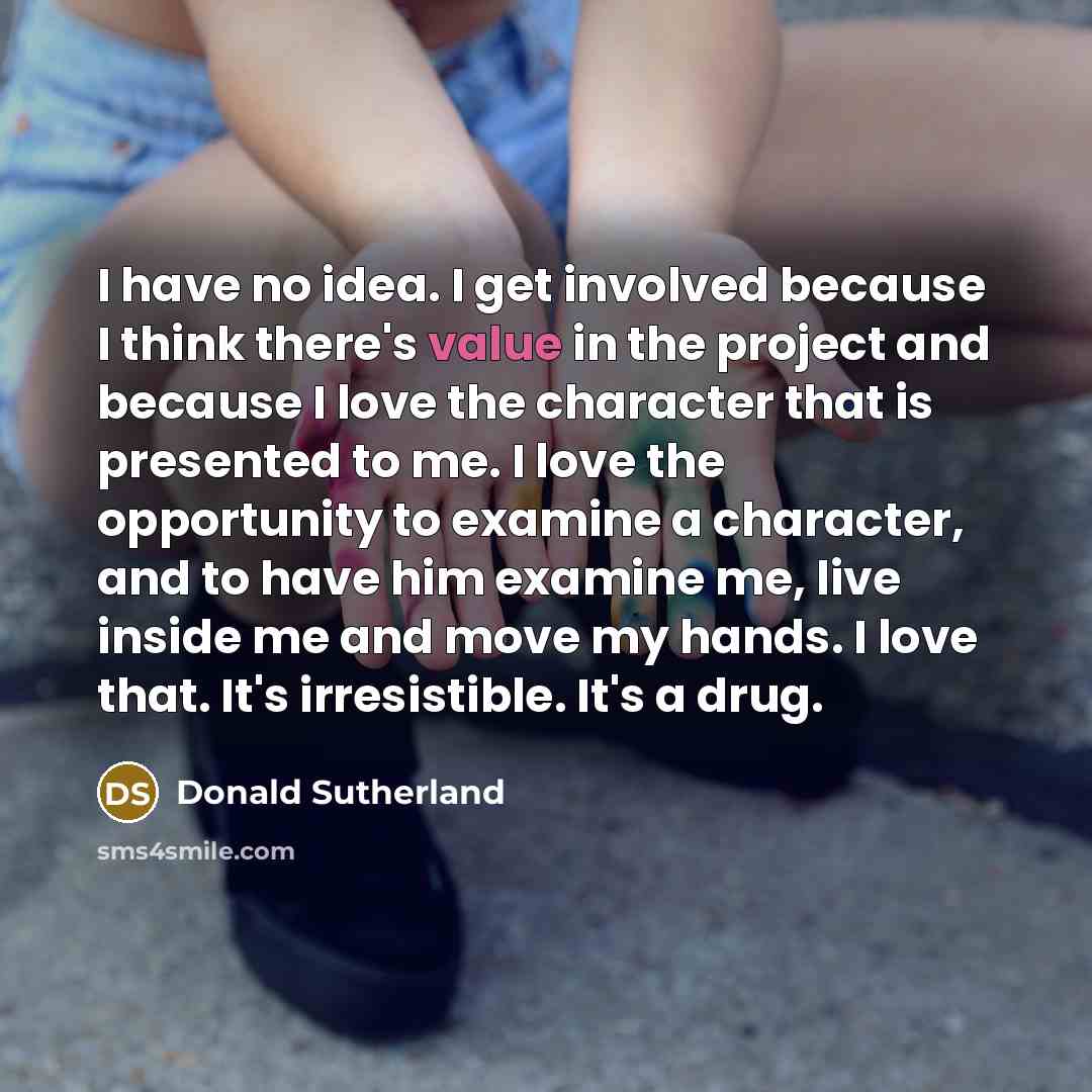 “I have no idea. I get involved because I think…” quote by Donald Sutherland