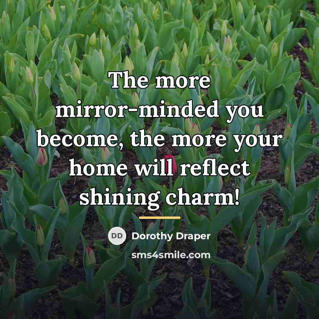 “The more mirror-minded you become, the more your home will…” quote by Dorothy Draper