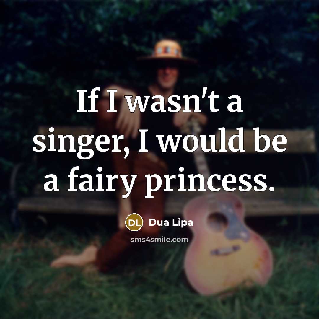 “If I wasn't a singer, I would be a fairy…” quote by Dua Lipa