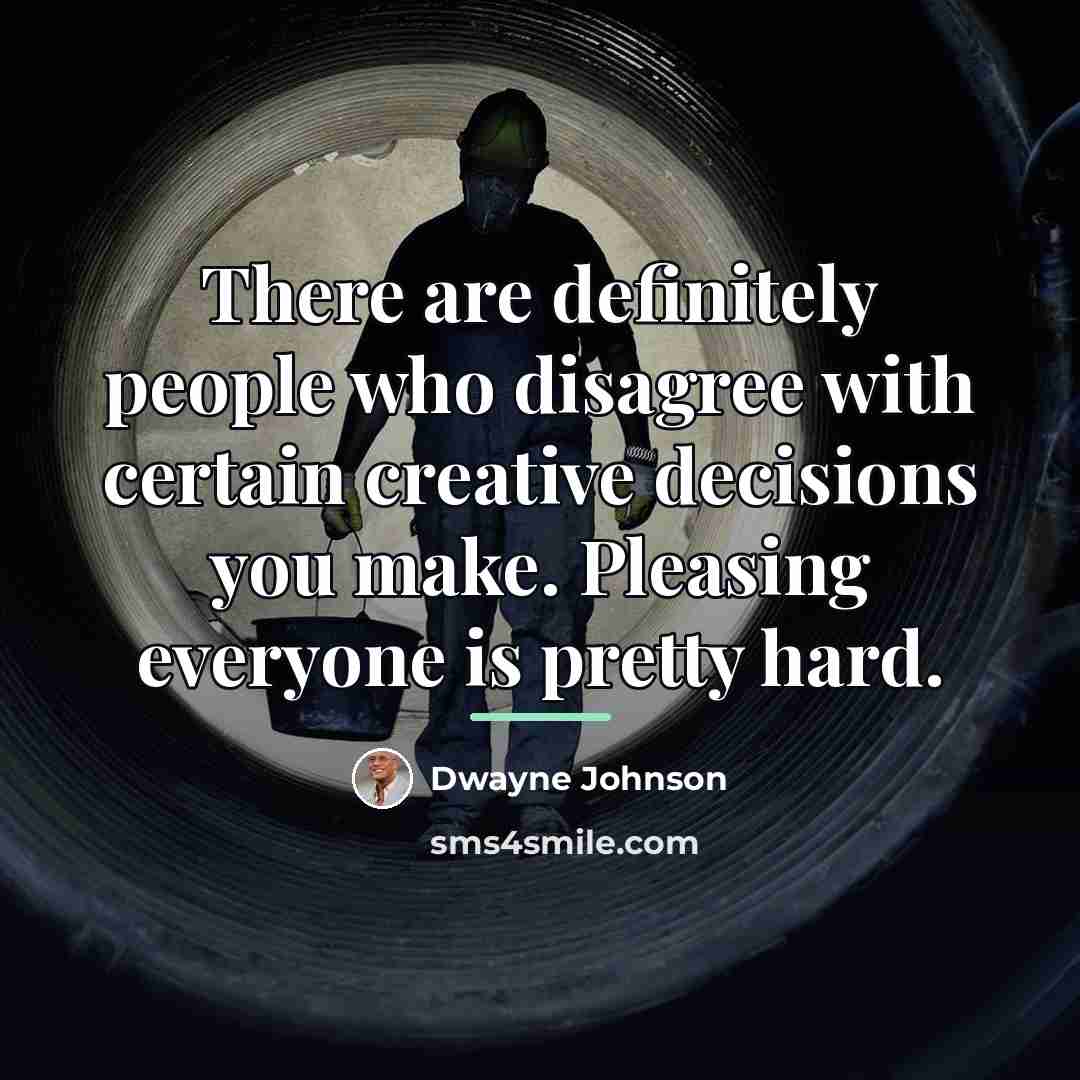 “There are definitely people who disagree with certain creative decisions…” quote by Dwayne Johnson