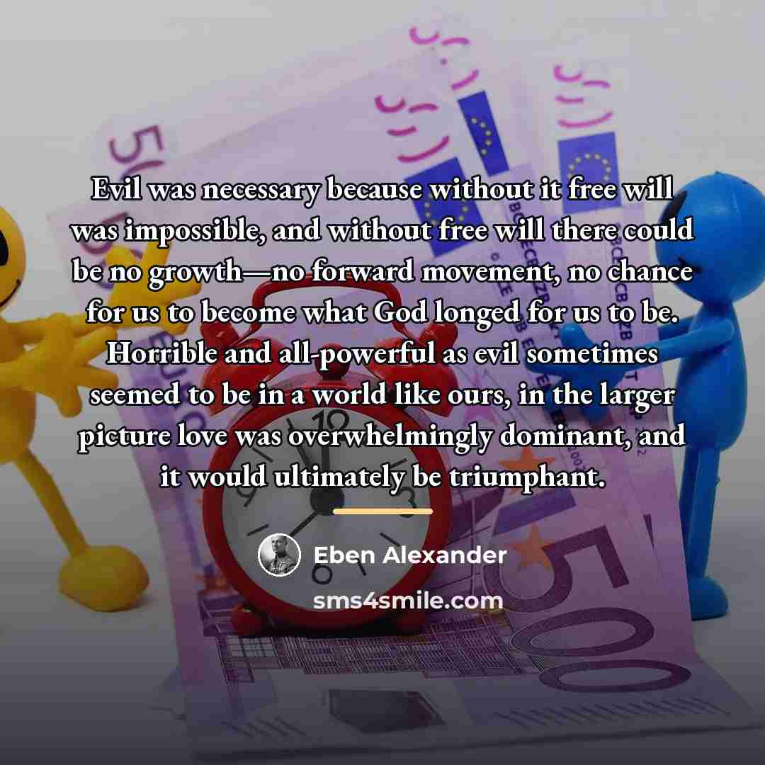 “Evil was necessary because without it free will was impossible,…” quote by Eben Alexander