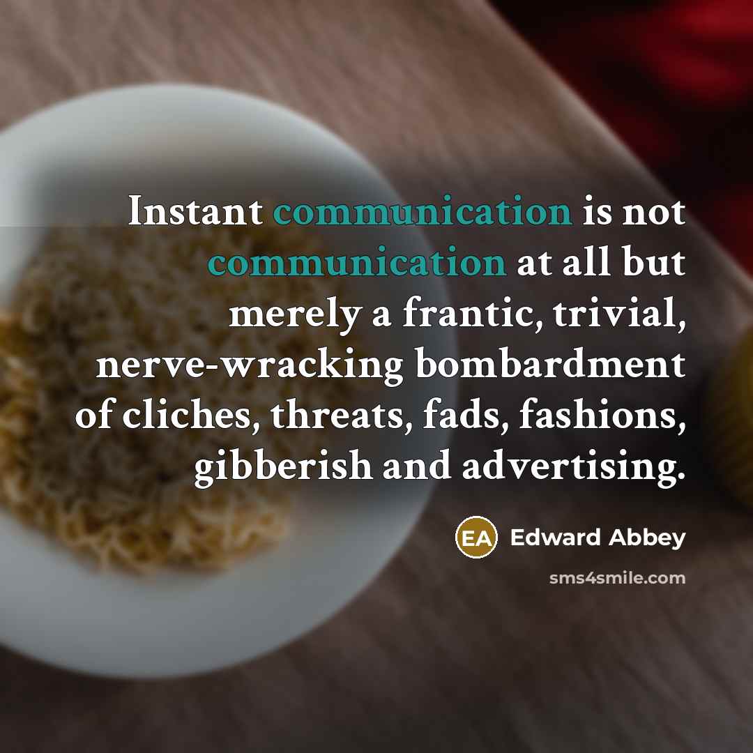“Instant communication is not communication at all but merely a…” quote by Edward Abbey