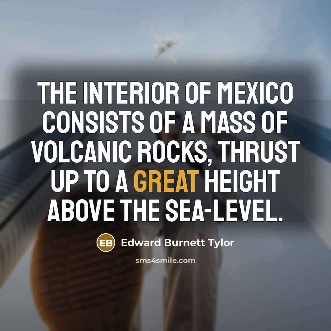 “The interior of Mexico consists of a mass of volcanic…” quote by Edward Burnett Tylor