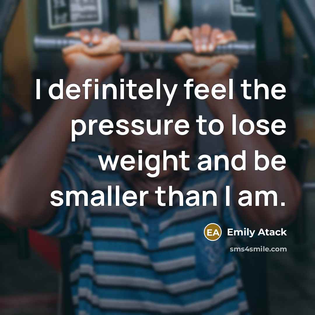 “I definitely feel the pressure to lose weight and be…” quote by Emily Atack