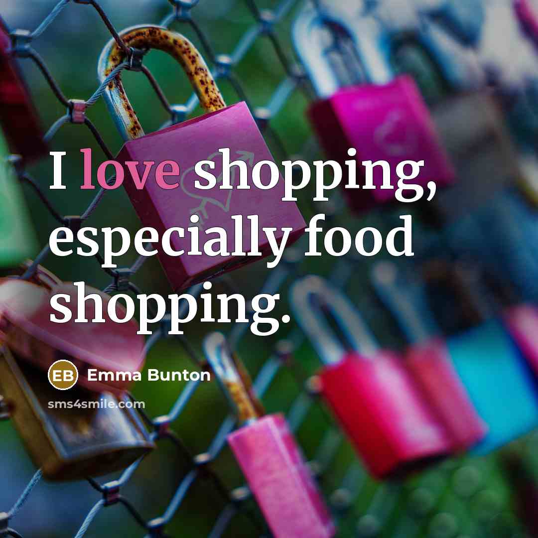 “I love shopping, especially food shopping.…” quote by Emma Bunton