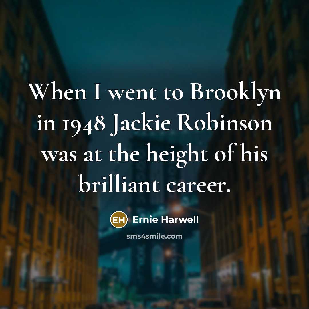 “When I went to Brooklyn in 1948 Jackie Robinson was at the height of his brilliant career.” quote by Ernie Harwell