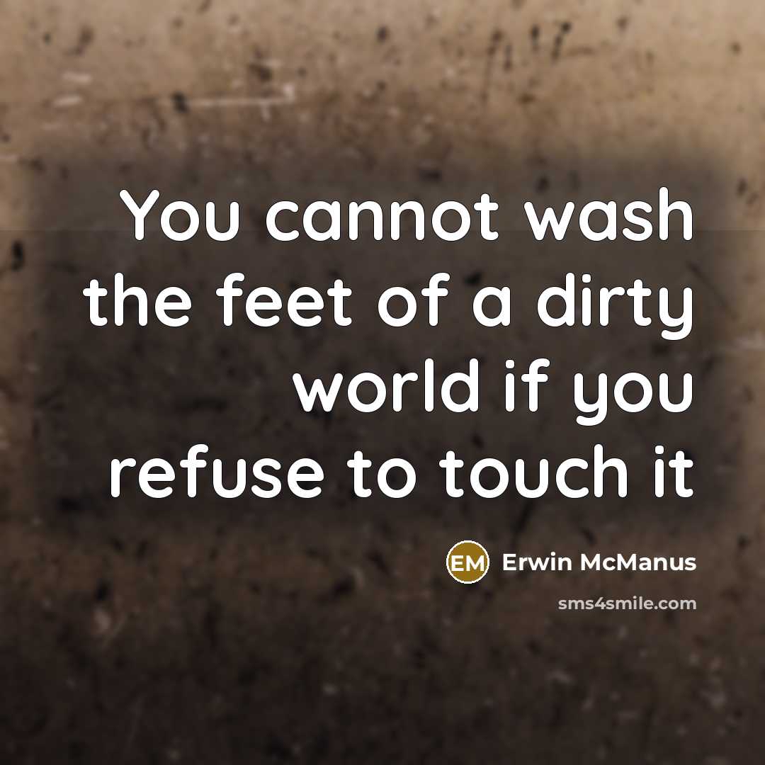 “You cannot wash the feet of a dirty world if…” quote by Erwin McManus