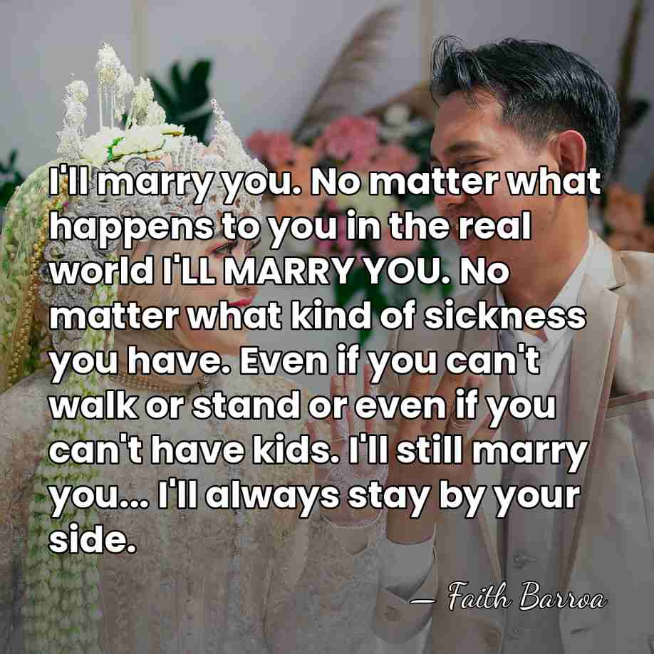 I'll marry you. No matter what happens to you in the real&hellip; - Faith Barroa